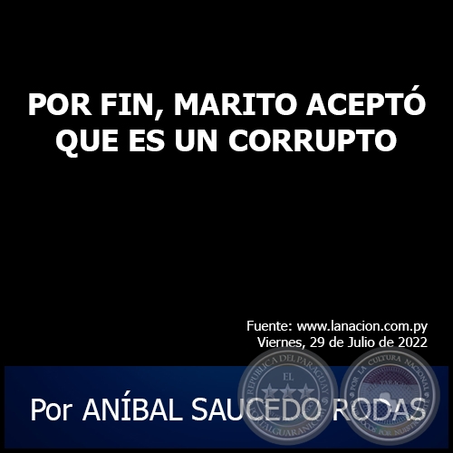 POR FIN, MARITO ACEPTÓ QUE ES UN CORRUPTO - Por ANÍBAL SAUCEDO RODAS - Viernes, 29 de Julio de 2022